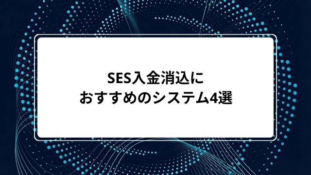 SES入金消込におすすめのシステム4選|業界特有の課題を解決し経理業務を自動化する選び方を解説のカバー画像
