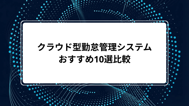 クラウド型勤怠管理システムおすすめ10選比較【2026年版】料金相場・選び方・無料プランまで解説のカバー画像