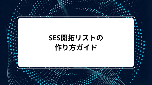 SES開拓リストの作り方ガイド|優良SES企業一覧の見分け方からエンド直案件の営業術まで解説のカバー画像