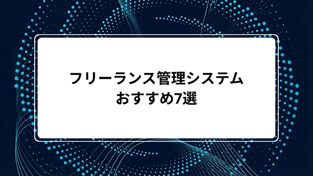 フリーランス管理システムおすすめ7選比較【2026年】機能・料金・選び方を詳しく解説のカバー画像
