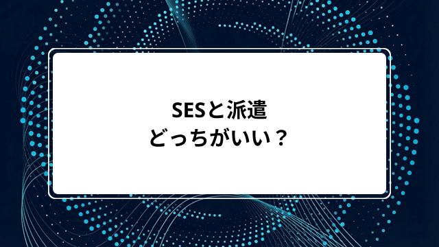 SESと派遣どっちがいい?契約形態や請負との違い・メリットデメリットから偽装請負リスクまで解説のカバー画像