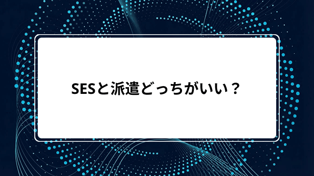 SESと派遣どっちがいい？契約形態・正社員雇用・メリットデメリットの違いから比較解説のカバー画像