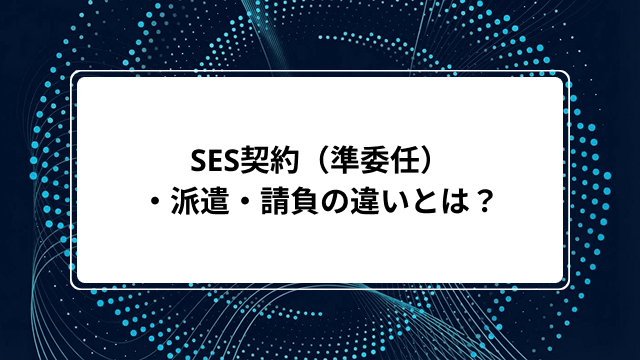 SES契約(準委任)・派遣・請負の違いとは?比較表でメリット・デメリットから偽装請負の注意点まで解説のカバー画像